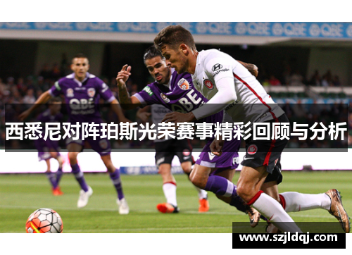 西悉尼对阵珀斯光荣赛事精彩回顾与分析